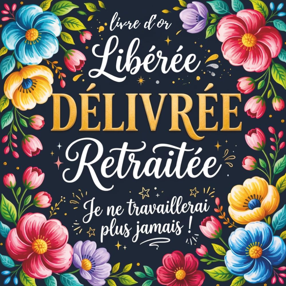 Libérée Délivrée Retraitée: Livre D'or Depart Collègue Travail Femme Homme | Cadeau Retraite Collegue Humour | Cadeau Pot De Départ À Personnaliser De Photos Et Messages (French Edition) baixar o livro de graça