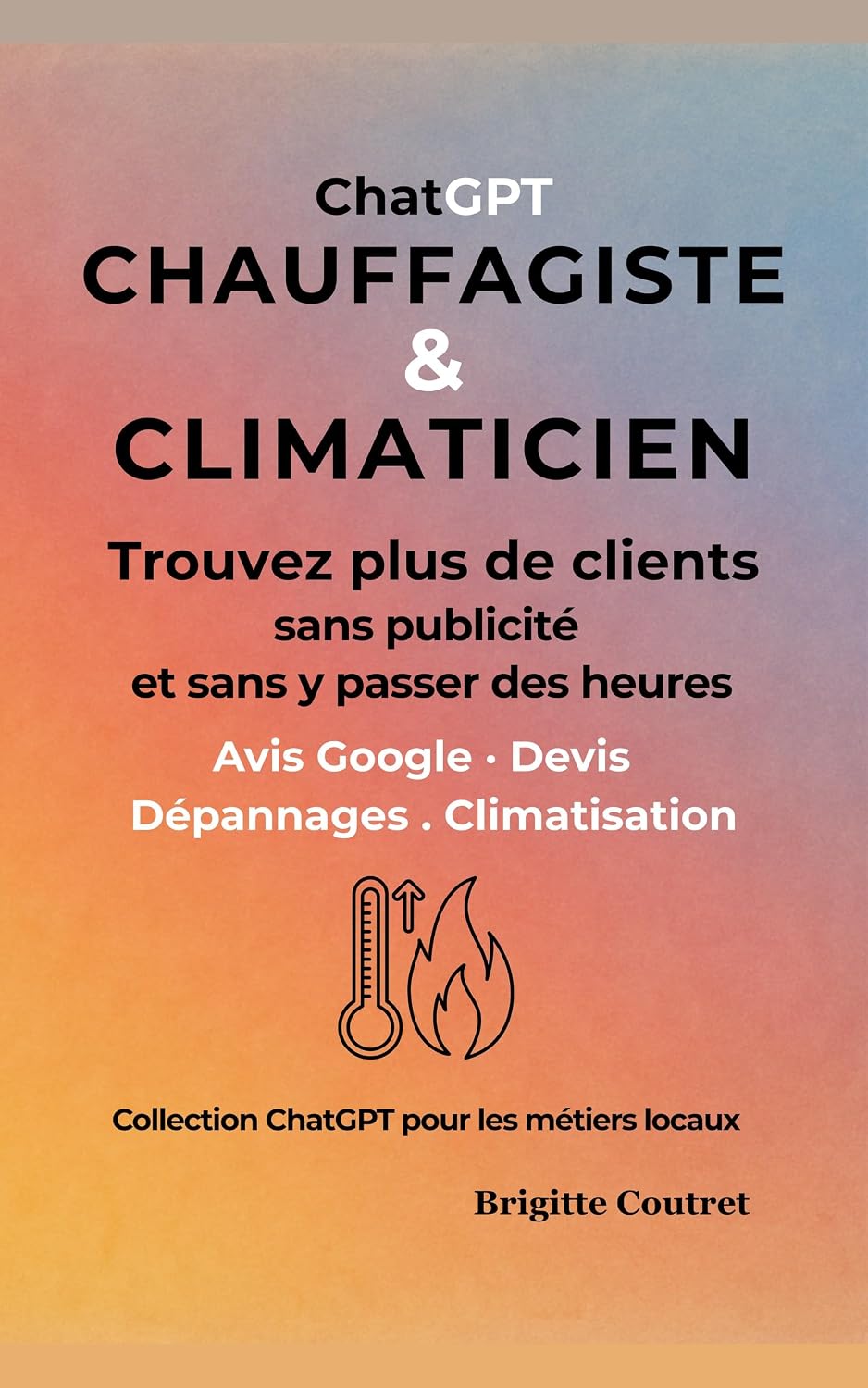ChatGPT Chauffagiste & Climaticien: Trouvez plus de clients grâce aux avis Google, aux devis et à la visibilité locale (ChatGPt pour les métiers locaux t. 7) (French Edition) baixar livro de graça