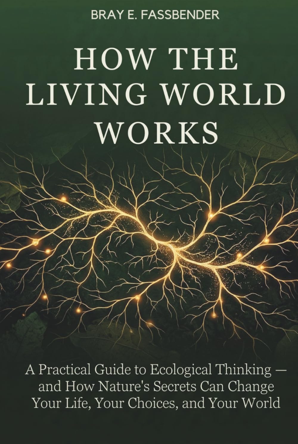 ler totalmente HOW THE LIVING WORLD WORKS: A Practical Guide to Ecological Thinking — and How Nature's Secrets Can Change Your Life, Your Choices, and Your World