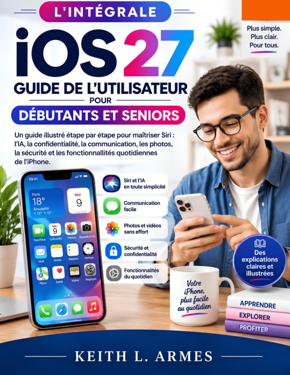 L'INTÉGRALE iOS 27 GUIDE DE L'UTILISATEUR POUR DÉBUTANTS ET SENIORS: Un guide illustré étape par étape pour maîtriser Siri: l’IA, la confidentialité,... les photos, la sécurité et (French Edition) baixar o livro de graça