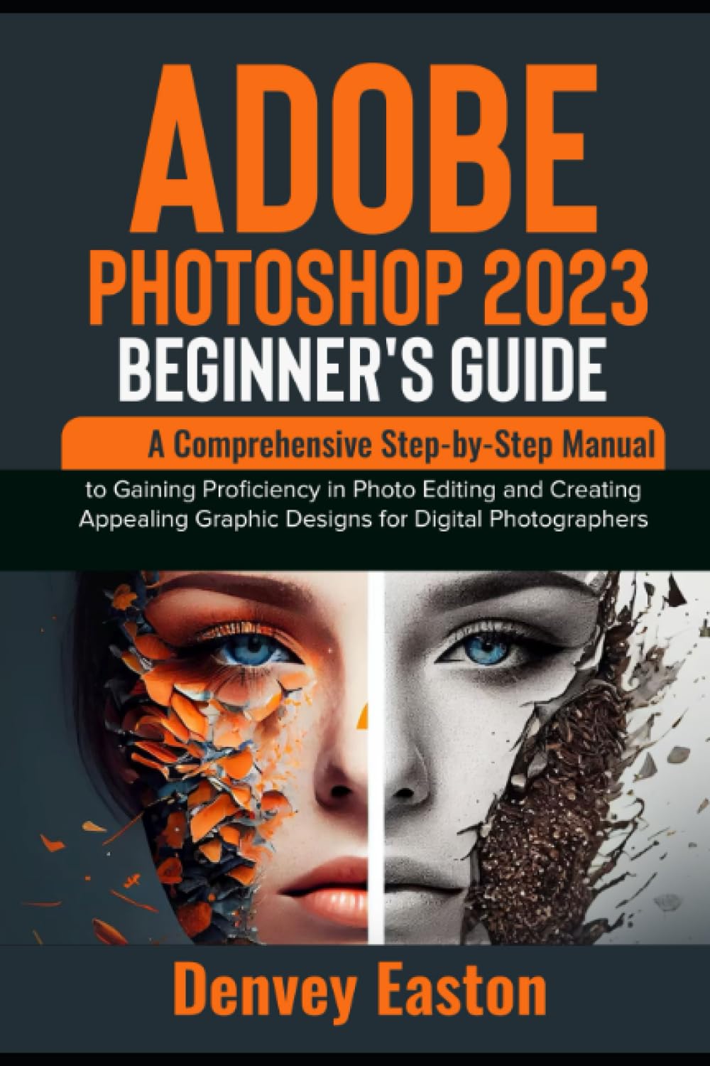 Adobe Photoshop 2023 Beginner's Guide: A Comprehensive Step-by-Step Manual to Gaining Proficiency in Photo Editing and Creating Appealing Graphic Designs for Digital Photographers baixar o livro de graça