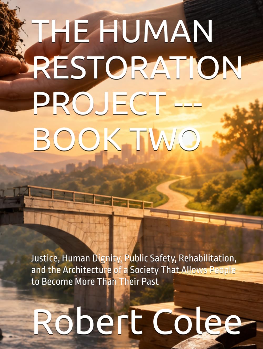 ler totalmente THE HUMAN RESTORATION PROJECT --- BOOK TWO: Justice, Human Dignity, Public Safety, Rehabilitation, and the Architecture of a Society That Allows People to Become More Than Their Past
