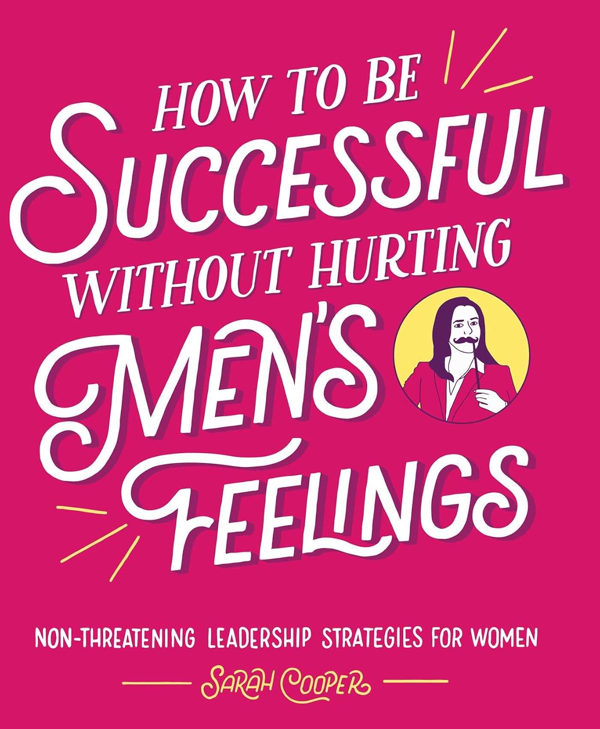 How to Be Successful Without Hurting Men's Feelings: Non-Threatening Leadership Strategies for Women baixar livro de graça