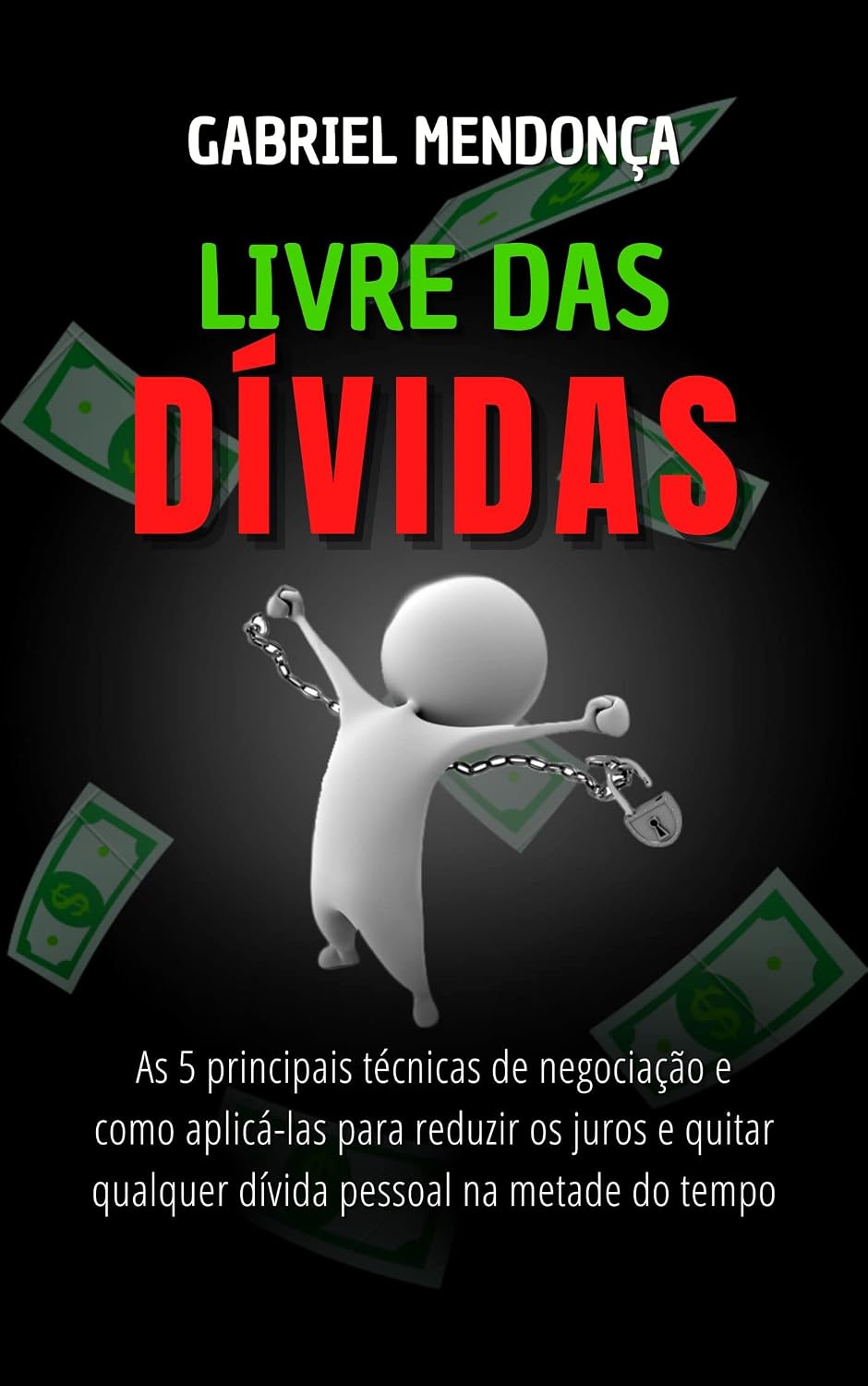 Livre das dívidas: As 5 principais técnicas de negociação e como aplicá-las para reduzir os juros e quitar qualquer dívida pessoal na metade do tempo baixar livro de graça