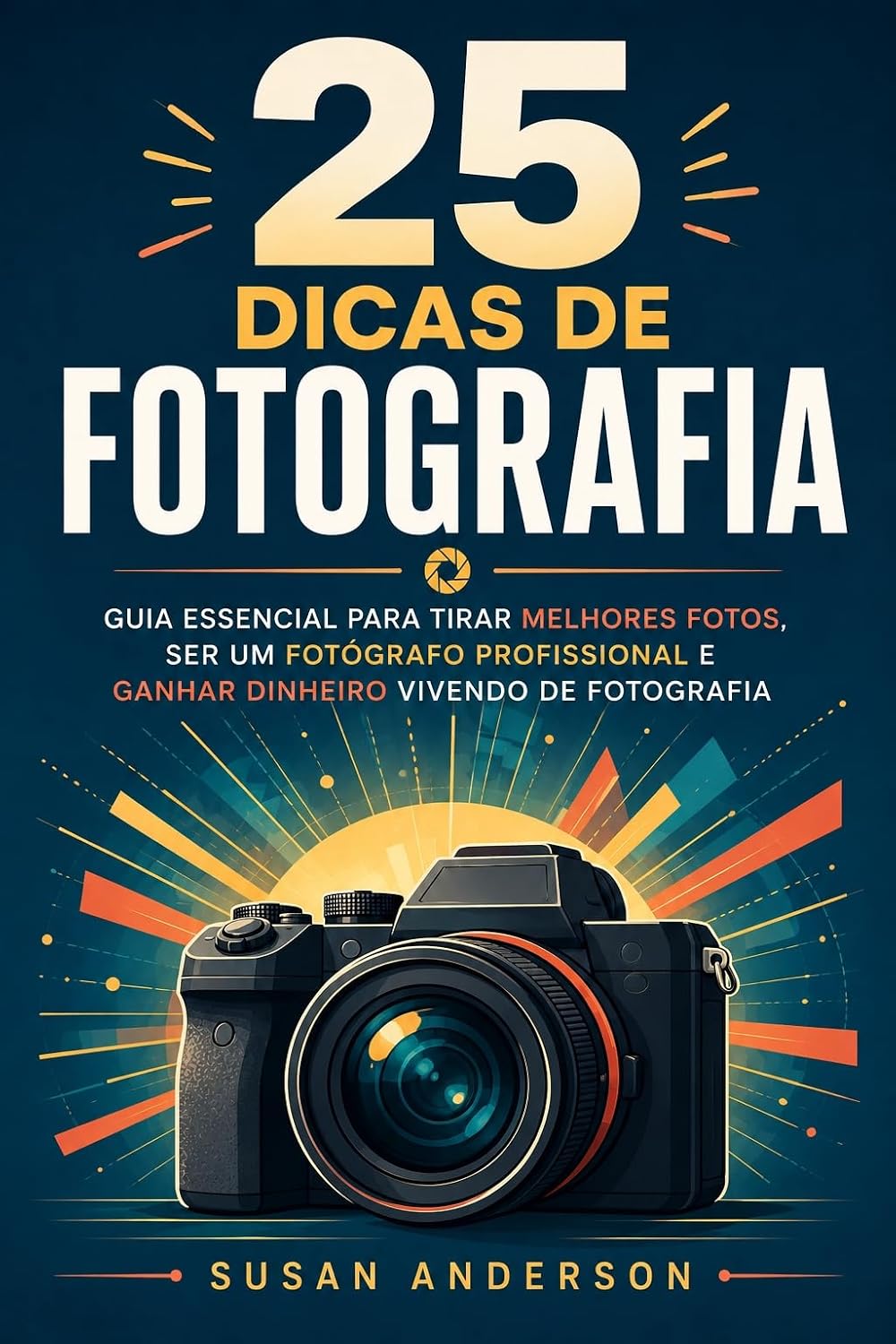 ler totalmente 25 Dicas De Fotografia: Guia Essencial Para Tirar Melhores Fotos, Ser Um Fotógrafo Profissional E Ganhar Dinheiro Vivendo De Fotografia