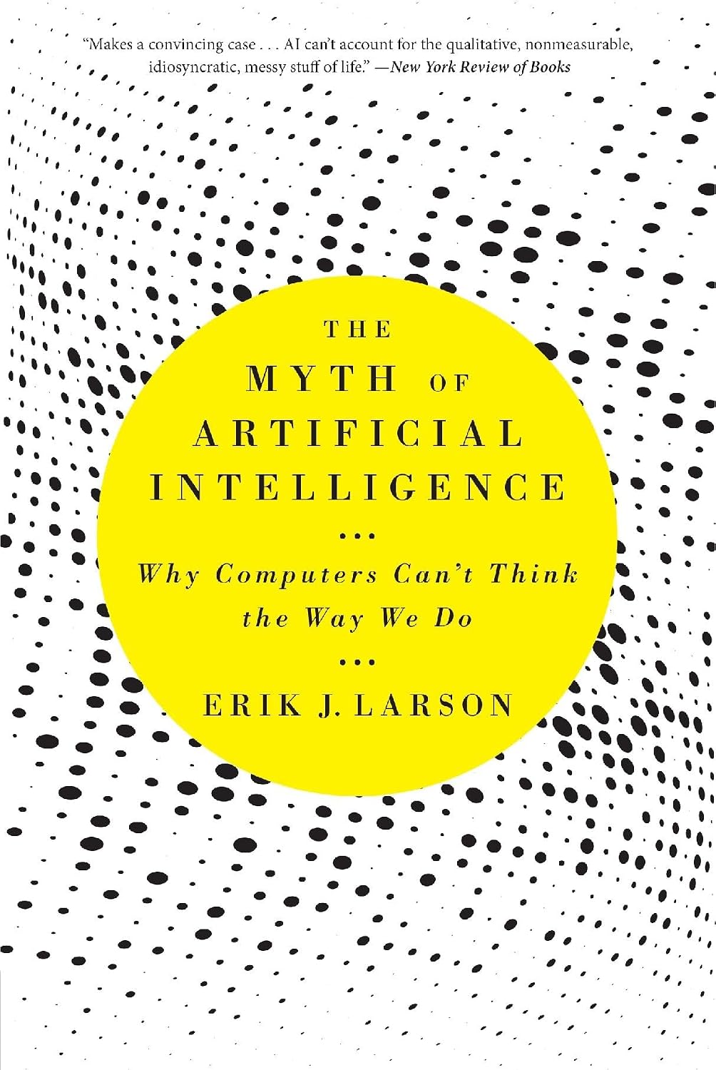 The Myth of Artificial Intelligence: Why Computers Can’t Think the Way We Do (English Edition)