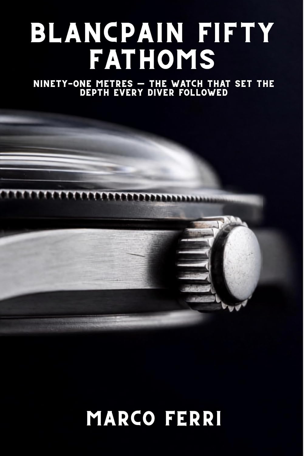 Blancpain Fifty Fathoms: Ninety-One Metres — The Watch That Set the Depth Every Diver Followed (Horological Atlas) (English Edition) baixar livro de graça