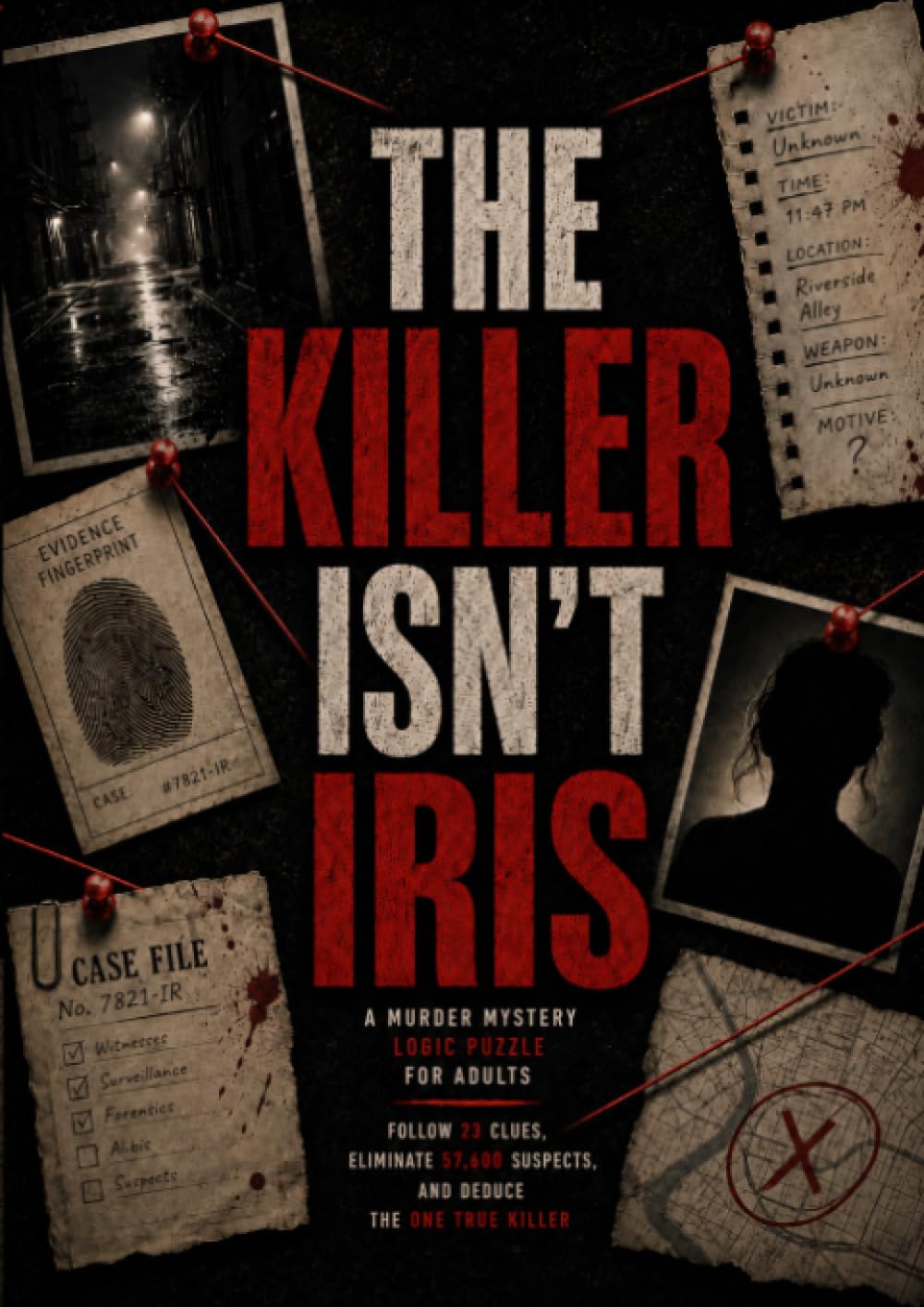 The Killer Isn’t Iris: A Murder Mystery Logic Puzzle for Adults - Follow 23 Clues, Eliminate 57,600 Suspects, and Deduce the One True Killer
