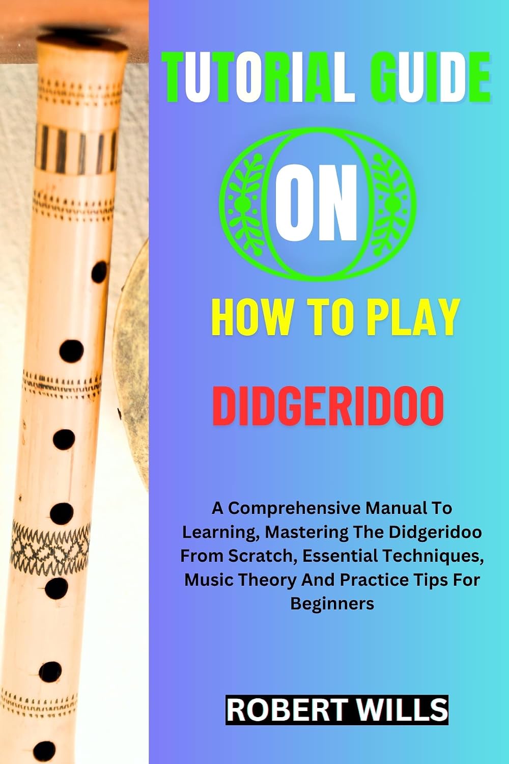 ler totalmente TUTORIAL GUIDE ON HOW TO PLAY DIDGERIDOO: A Comprehensive Manual To Learning, Mastering The Didgeridoo From Scratch, Essential Techniques, Music Theory... Tips For Beginners (English Edition)