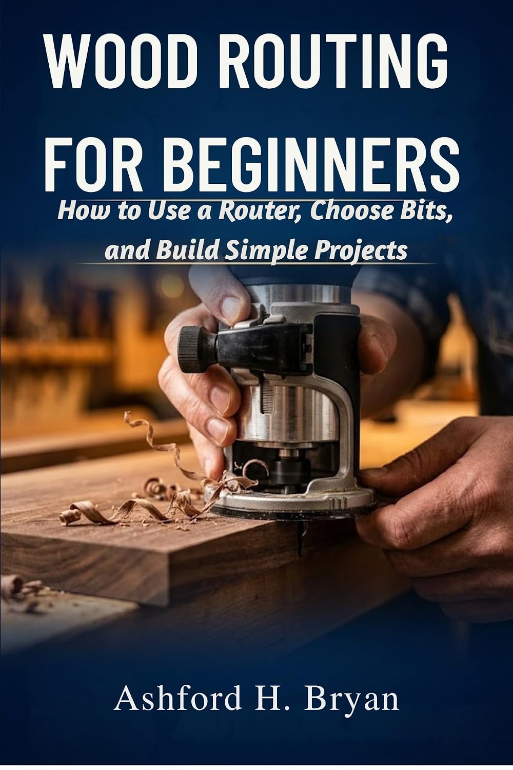 Wood Routing for Beginners: How to Use a Router, Choose Bits, and Build Simple Projects (English Edition) baixar o livro de graça