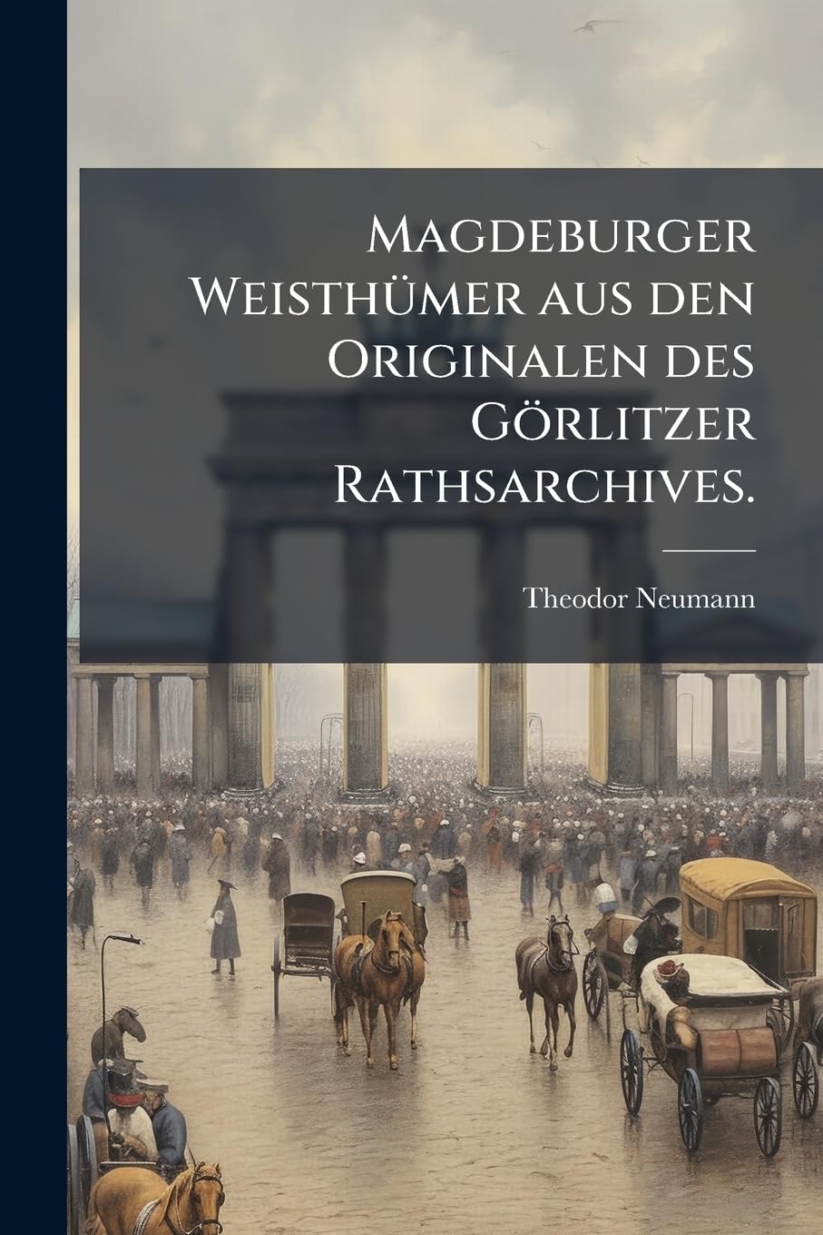 Magdeburger Weisthümer aus den Originalen des Görlitzer Rathsarchives.