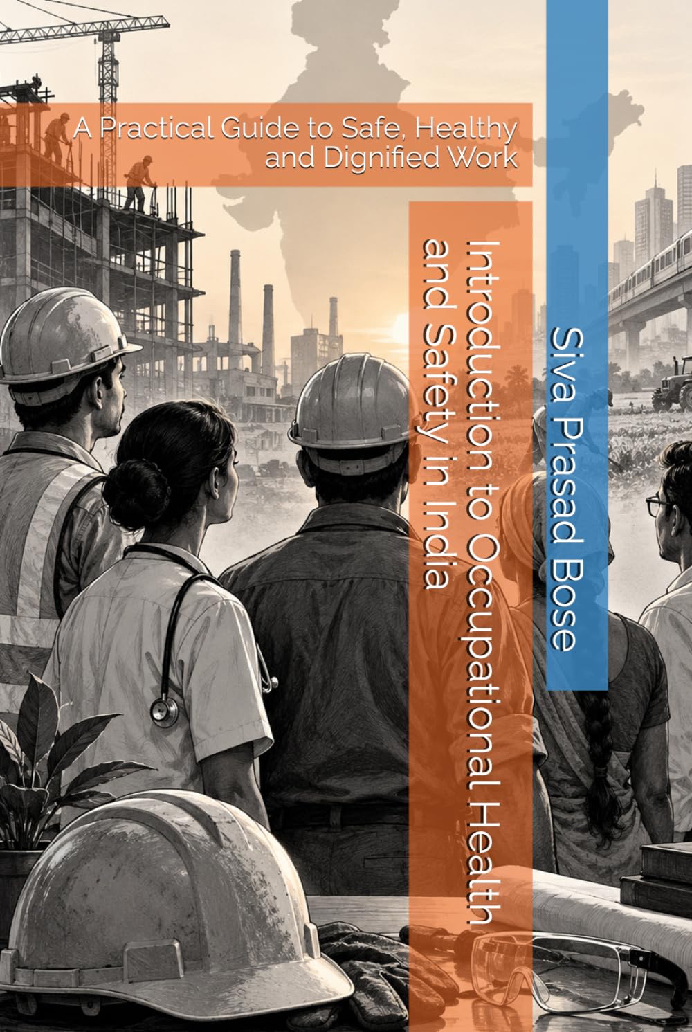 Introduction to Occupational Health and Safety in India: A Practical Guide to Safe, Healthy and Dignified Work