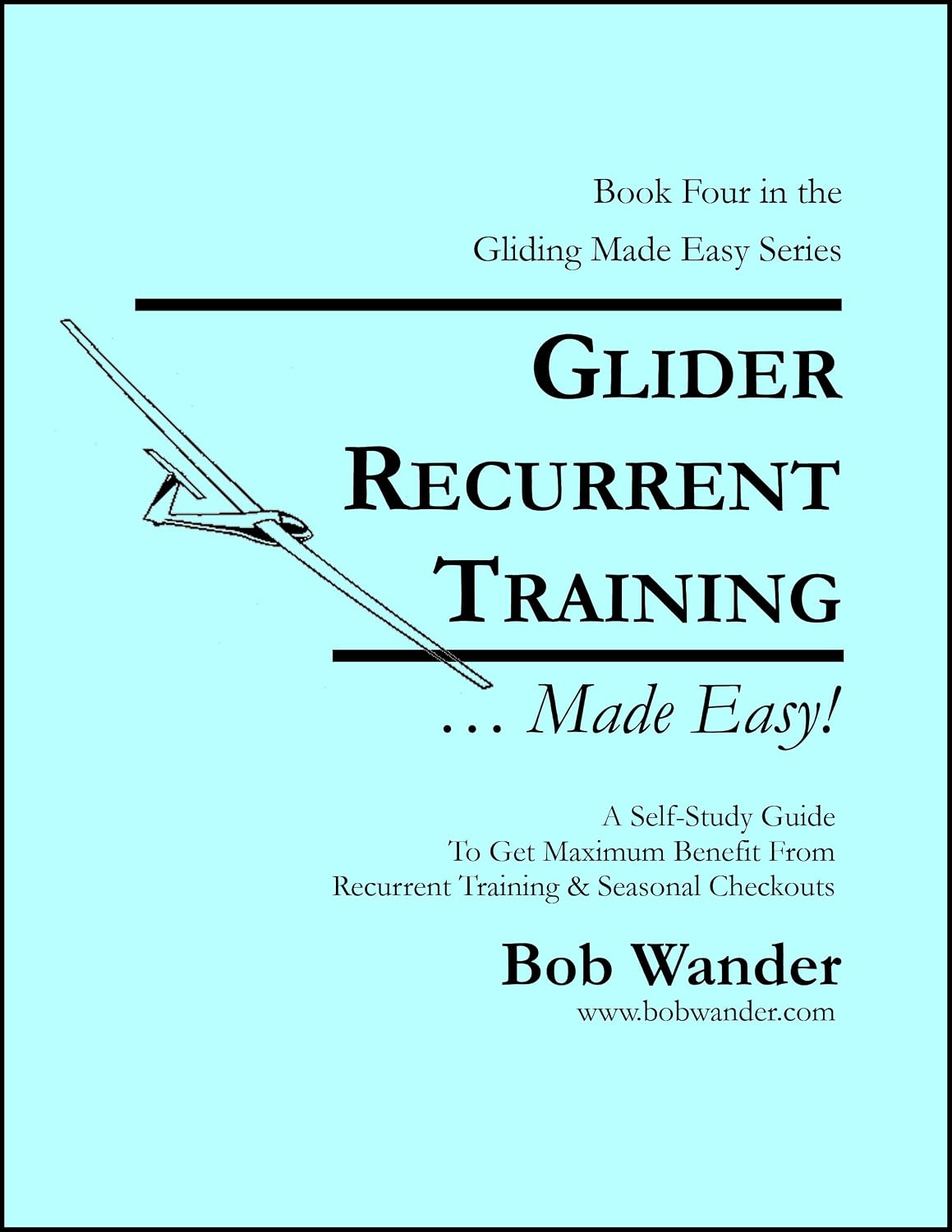 Glider Recurrent Training... Made Easy!: A Self-Study Guide To Get Maximum Benefit From Recurrent Training & Seasonal Checkouts (The Gliding... Made Easy! Series by Bob Wander) (English Edition) baixar livro de graça