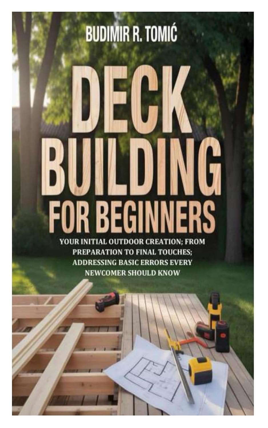 Deck Building for Beginners: Your Initial Outdoor Creation; From Preparation to Final Touches; Addressing Basic Errors Every Newcomer Should Know baixar livro de graça