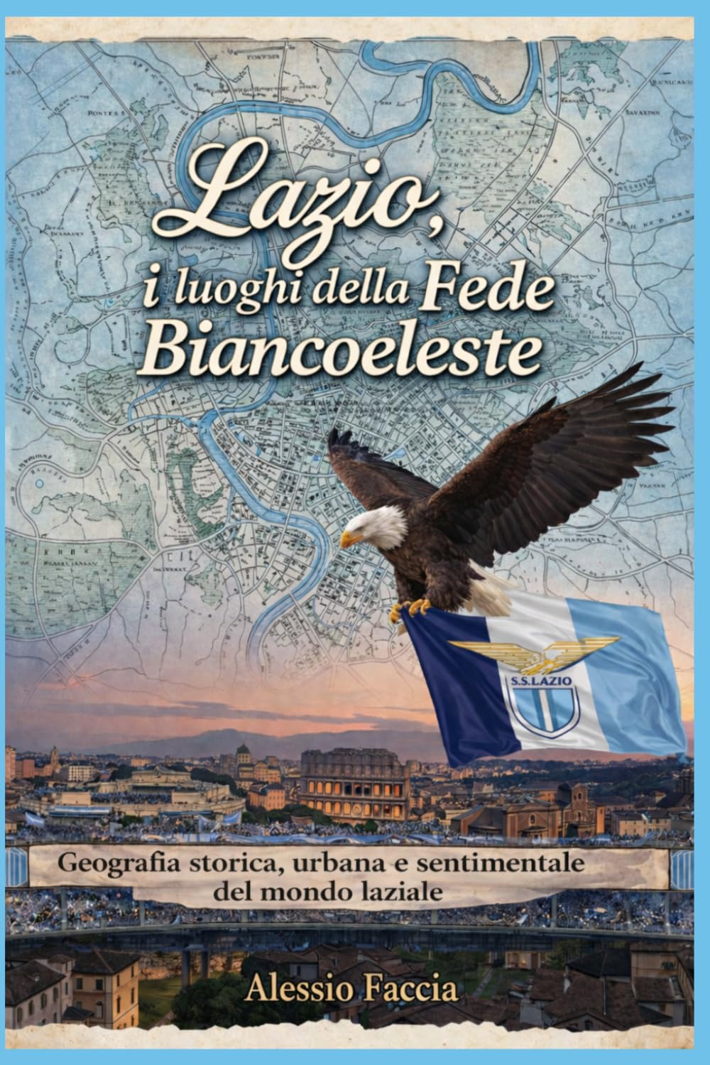 LAZIO, I LUOGHI DELLA FEDE BIANCOCELESTE: Geografia storica, urbana e sentimentale del mondo laziale (Italian Edition) baixar o livro de graça