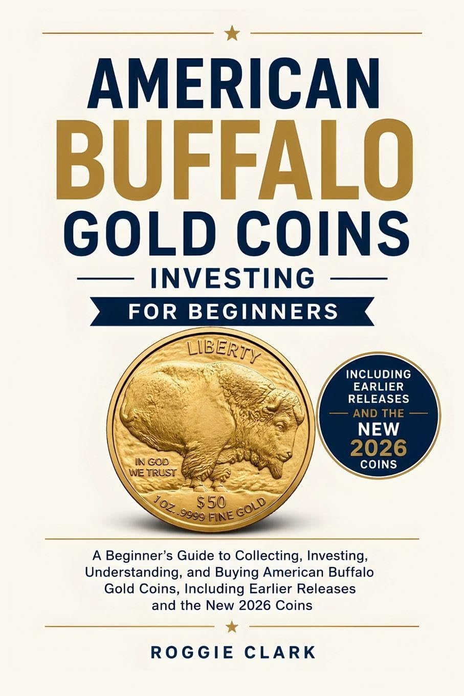 American Buffalo Gold Coins Investing For Beginners: A Beginner's Guide to Collecting, Investing, Understanding, and Buying American Buffalo Gold ... Earlier Releases and the New 2026 Coins