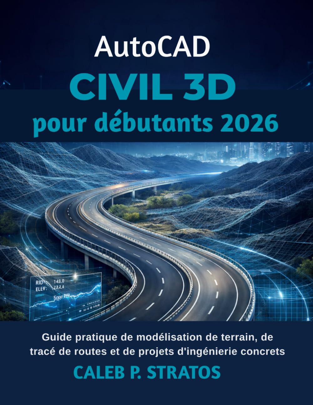 ler totalmente AutoCAD Civil 3D pour débutants 2026: Guide pratique de modélisation de terrain, de tracé de routes et de projets d'ingénierie concrets (French Edition)