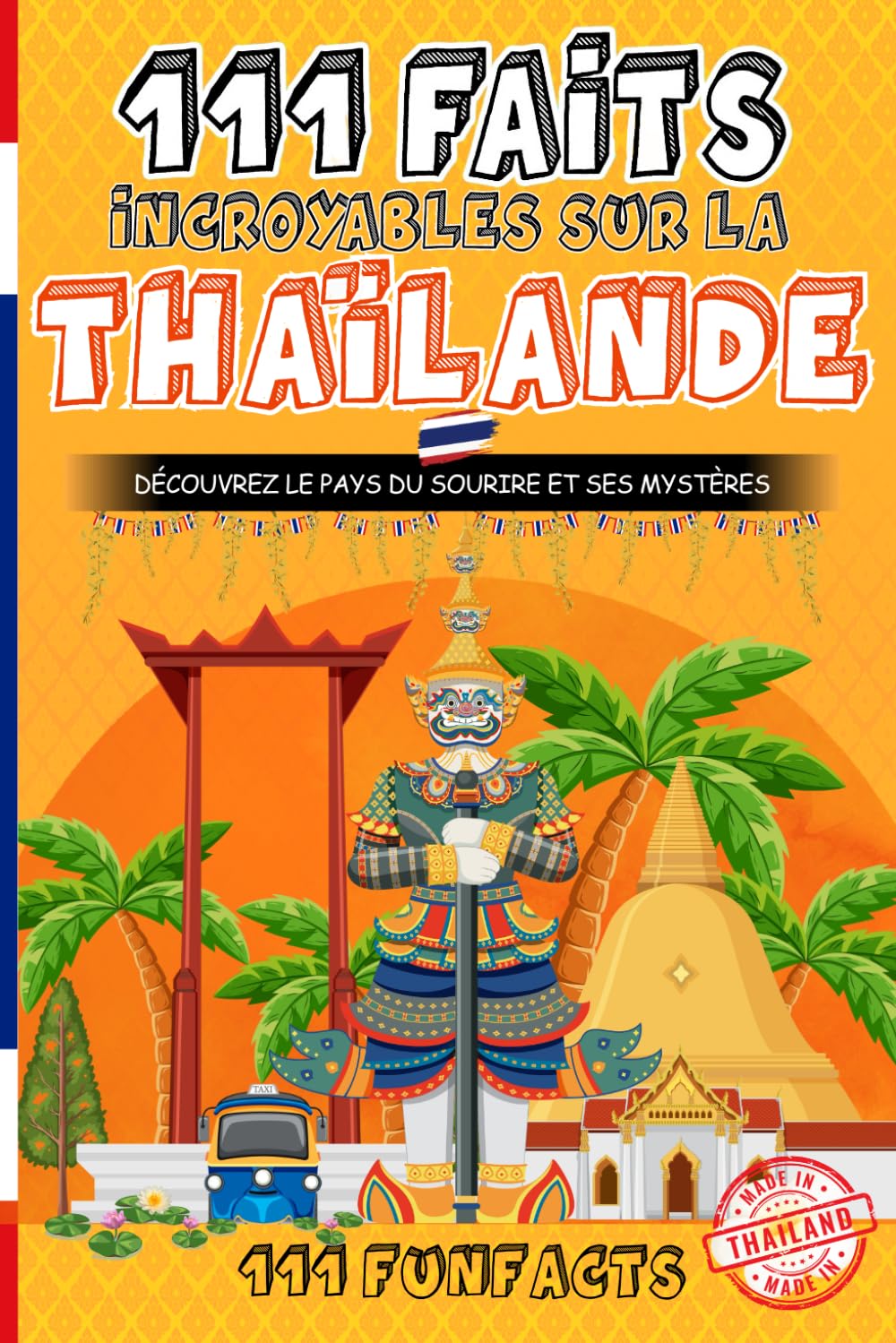 ler totalmente La Thaïlande - 111 faits incroyables sur la Thaïlande: Découvrez le Pays du sourire et ses Mystères (French Edition)