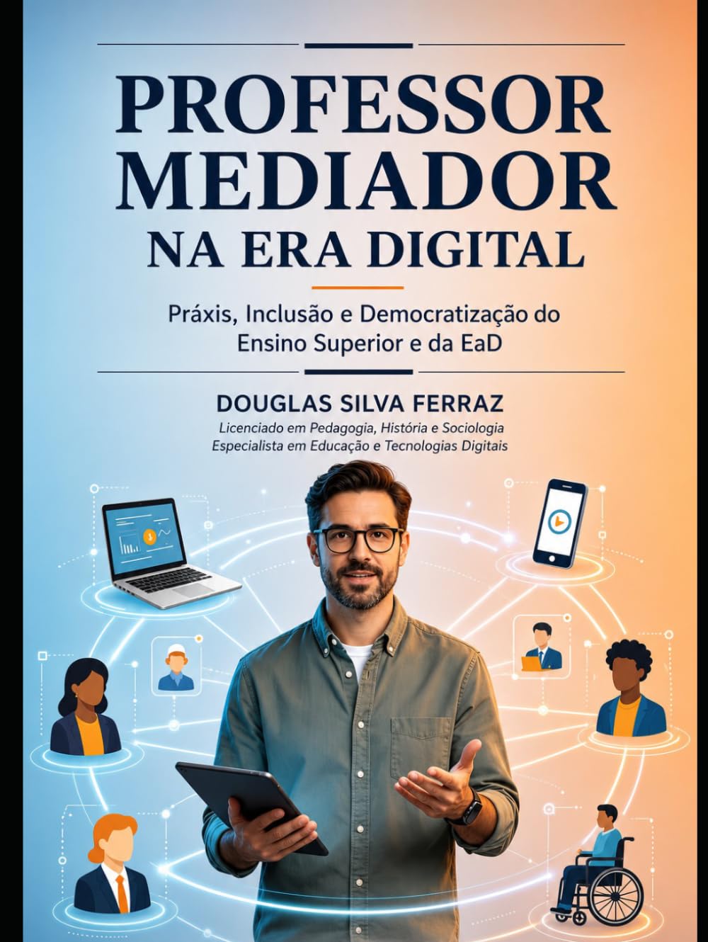 O PROFESSOR MEDIADOR NA ERA DIGITAL: Práxis, Inclusão e a Democratização do Ensino Superior e EAD (Portuguese Edition) baixar o livro de graça