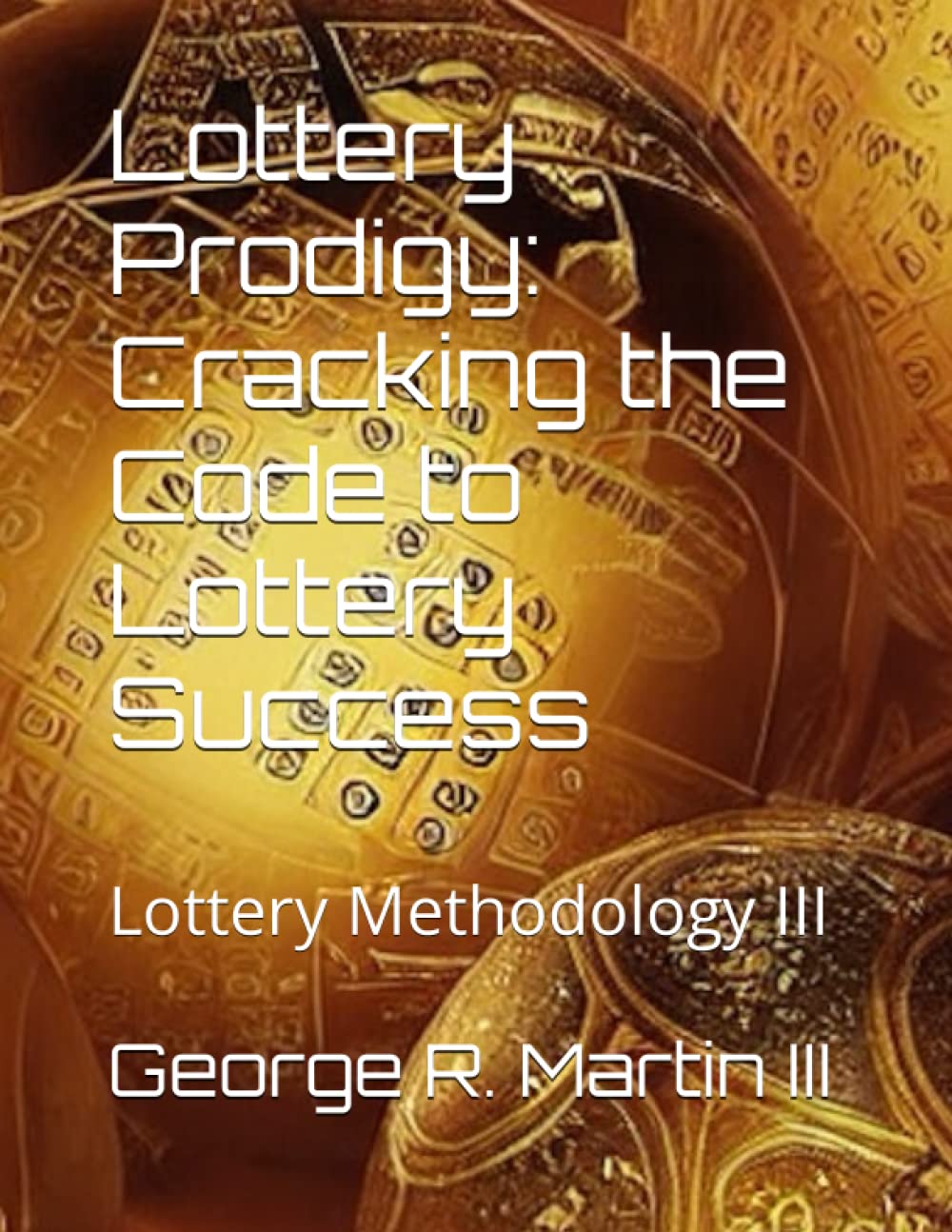 Lottery Prodigy: Cracking the Code to Lottery Success: Lottery Methodology III baixar o livro de graça