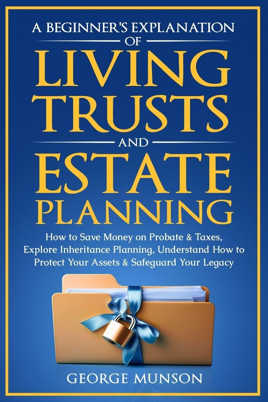 ler totalmente A Beginner's Explanation of Living Trusts and Estate Planning: How to Save Money on Probate & Taxes, Understand How to Protect Your Assets & Safeguard Your Legacy