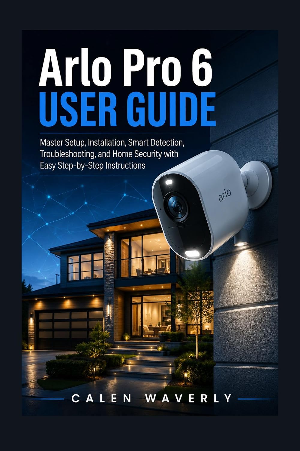 Arlo Pro 6 User Guide: Master Setup, Installation, Smart Detection, Troubleshooting, and Home Security with Easy Step-by-Step Instructions (Smart Tech Made Simple Book 2) (English Edition) baixar livro de graça