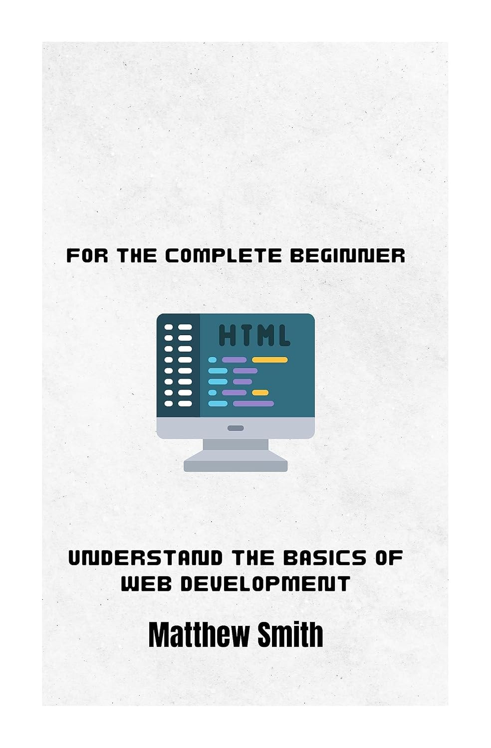 HTML for the Complete Beginner: Understand the basics of Web Development (Information Technology for the Complete Beginner) (English Edition) baixar livro de graça