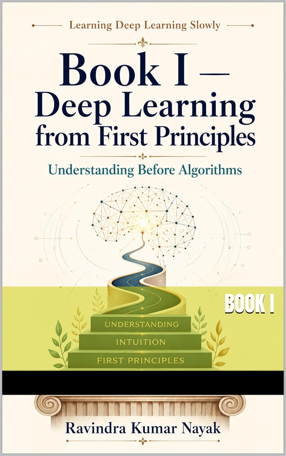 BOOK I Deep Learning from First Principles: Understanding Before Algorithms (Learning Deep Learning Slowly A First, Second, and Third Principles Journey into Modern Intelligence 1) (English Edition) baixar o livro de graça