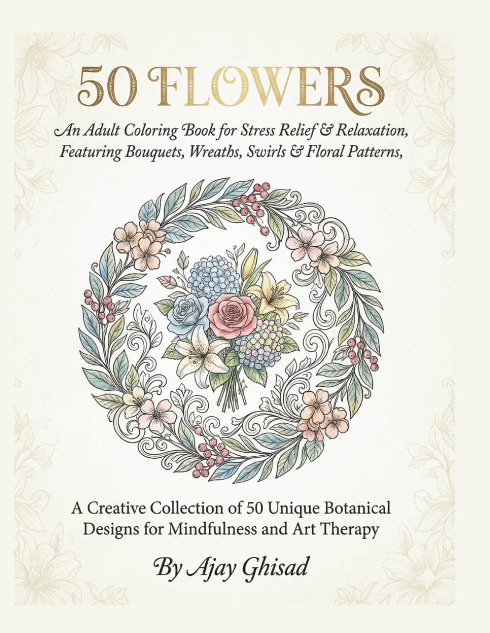 50 Flowers: An Adult Coloring Book for Stress Relief & Relaxation – Featuring Bouquets, Wreaths, Swirls & Floral Patterns: A Creative Collection of 50... Designs for Mindfulness and Art Therapy baixar livro de graça
