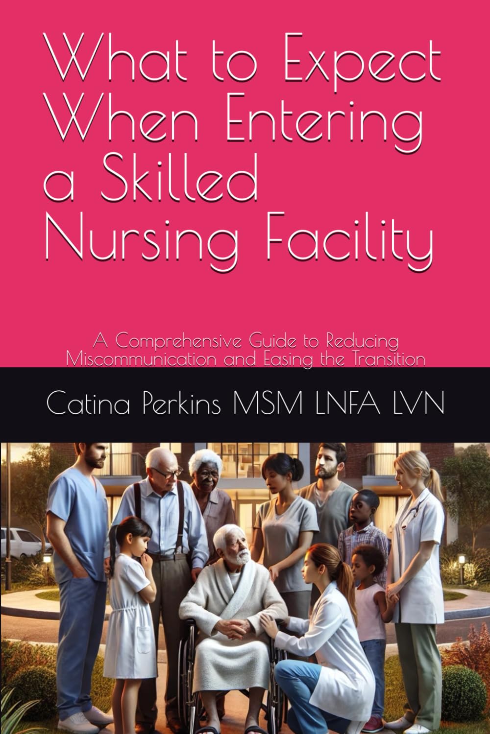 What to Expect When Entering a Skilled Nursing Facility: A Comprehensive Guide to Reducing Miscommunication and Easing the Transition baixar livro de graça