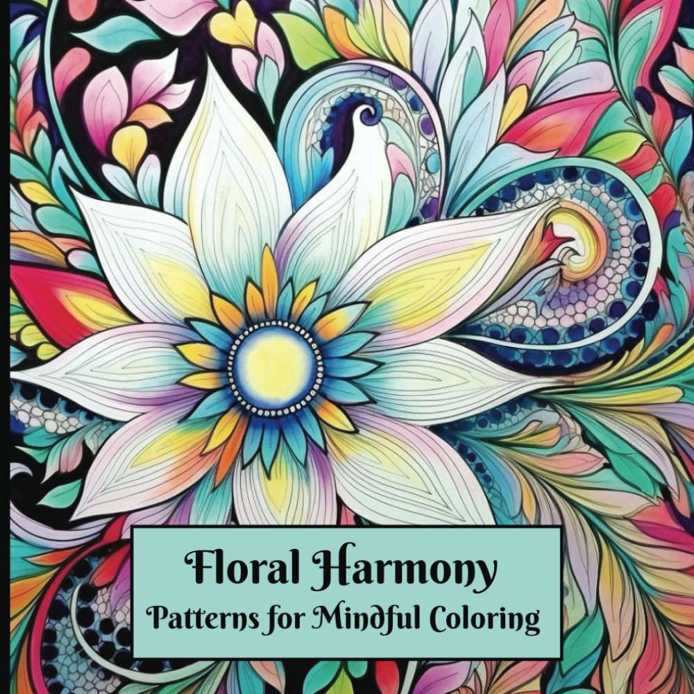 Floral Harmony: Patterns of Mindful Coloring, An Adult Coloring Book: Over 60 Mindful Illustrations