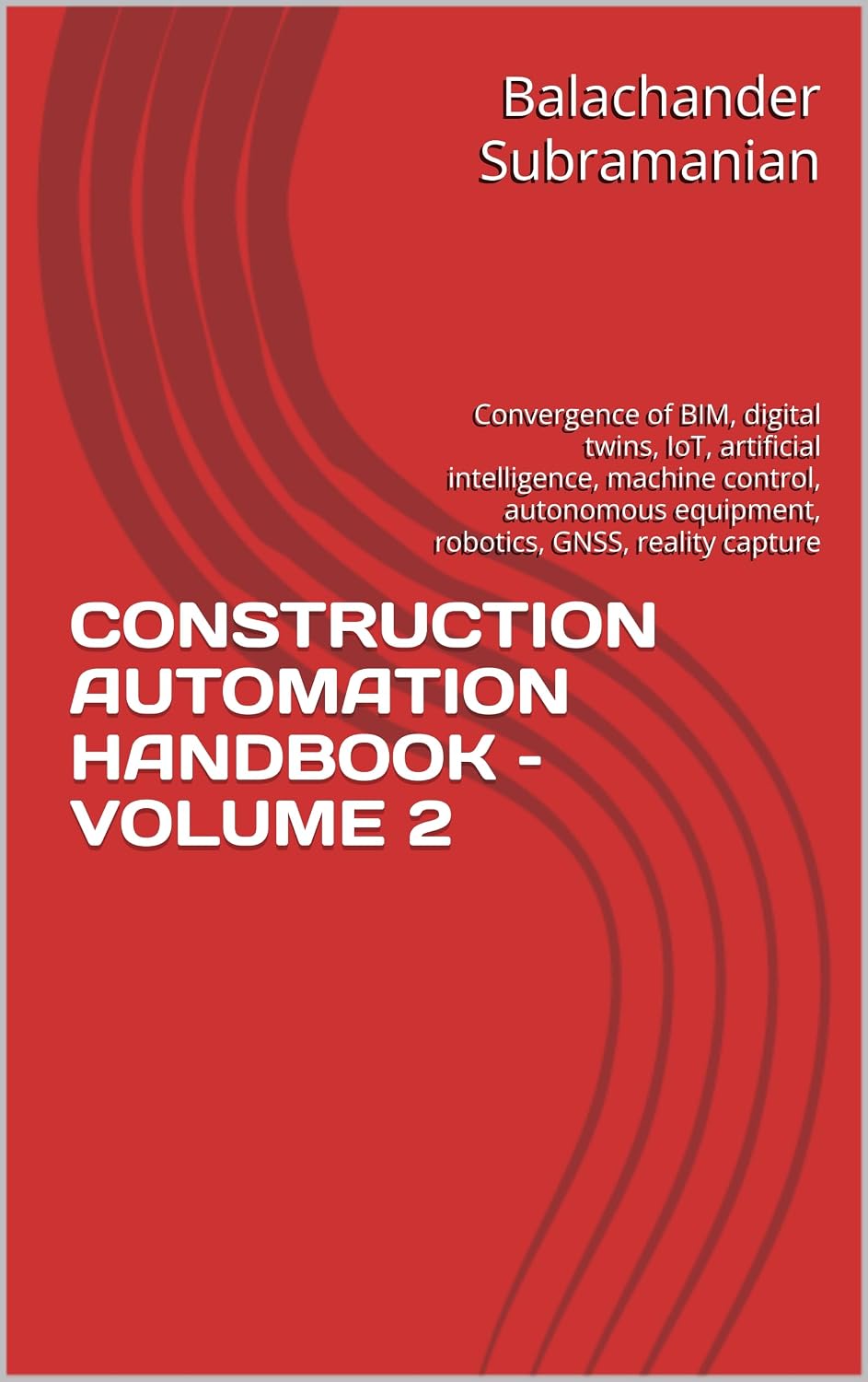 CONSTRUCTION AUTOMATION HANDBOOK – VOLUME 2: Convergence of BIM, digital twins, IoT, artificial intelligence, machine control, autonomous equipment, robotics, GNSS, reality capture (English Edition) baixar livro de graça