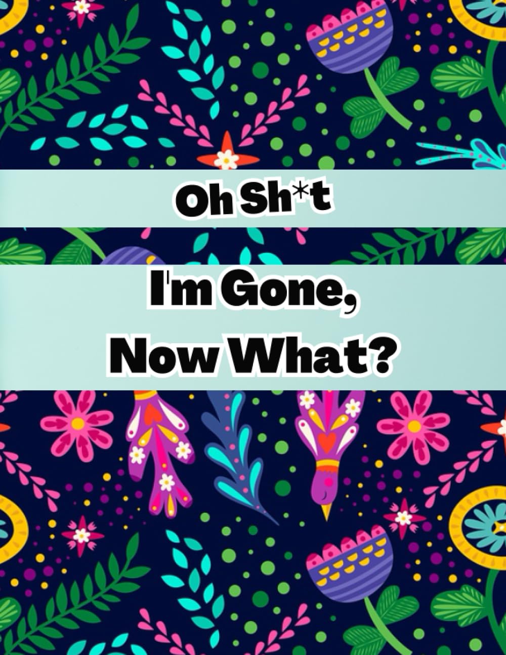 Oh Sh*t,I'm Gone, Now What?: End of Life Planner,Important Shit You Need to Know & Do When I Die (Estate Planner, Funeral Details, Final Wishes, Assets Overview. (8.5 x 11,120pages). baixar livro de graça