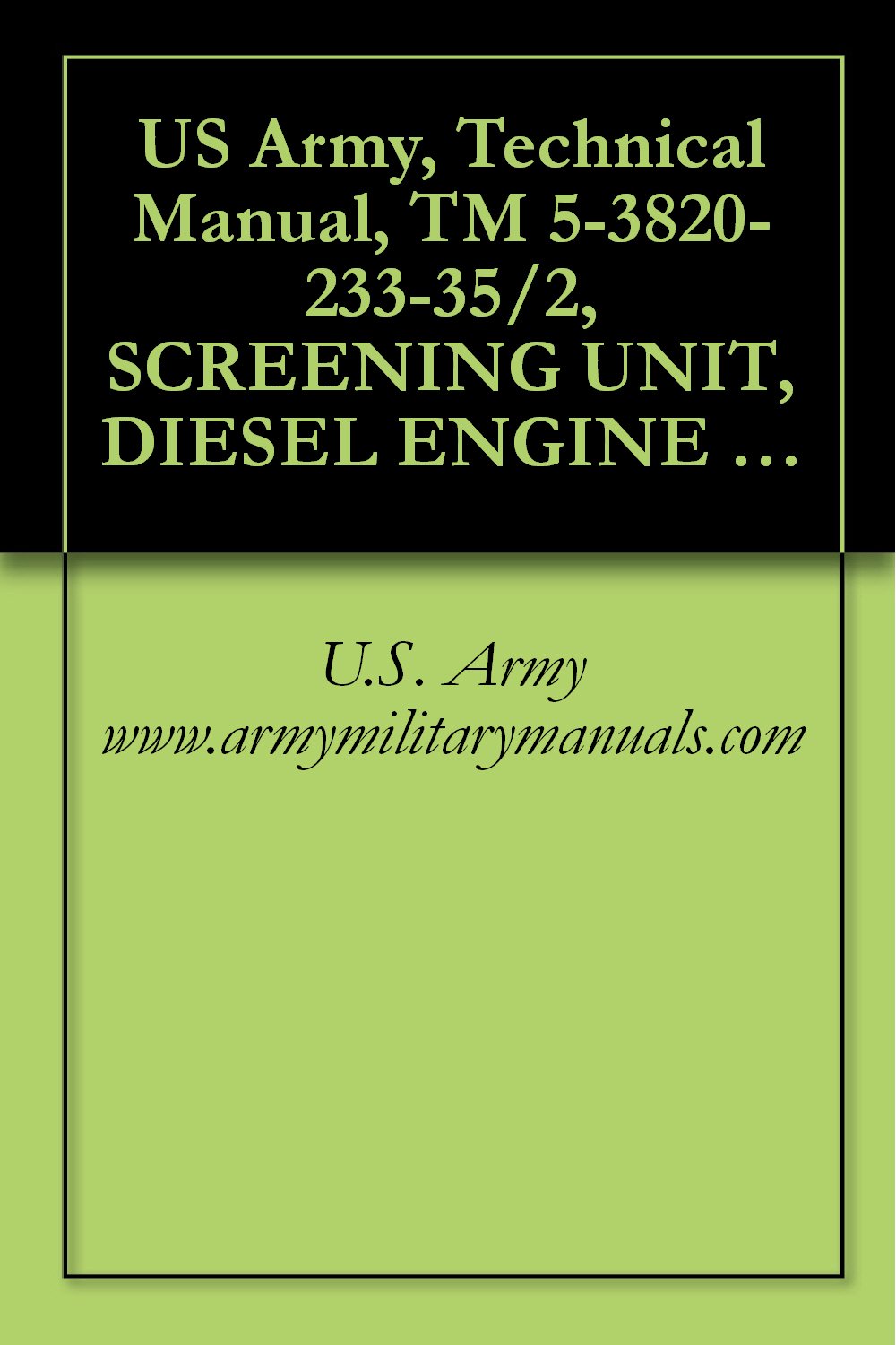 US Army, Technical Manual, TM 5-3820-233-35/2, SCREENING UNIT, DIESEL ENGINE DRIVEN, SEMITRAILER MTD, 35-TON P CAPACITY (IOWA MANUFACTURING CO., MODEL... military manauals (English Edition) baixar o livro de graça