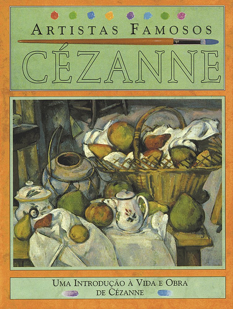 Cezanne - Artistas Famosos: Uma Introdução à Vida e Obra de Cézanne