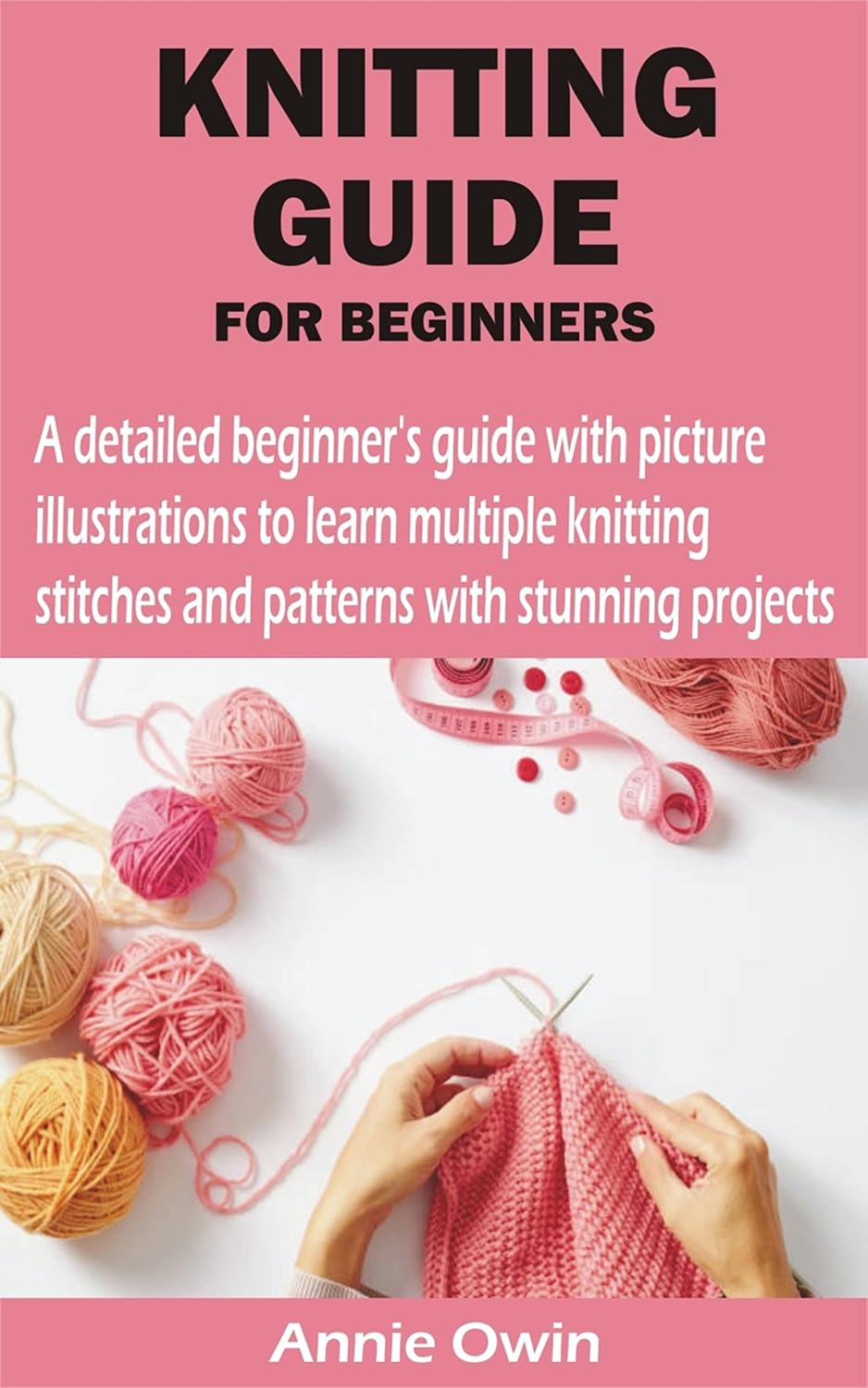 KNITTING GUIDE FOR BEGINNERS: A detailed beginner's guide with picture illustrations to learn multiple knitting stitches and patterns with stunning pr (English Edition) baixar o livro de graça