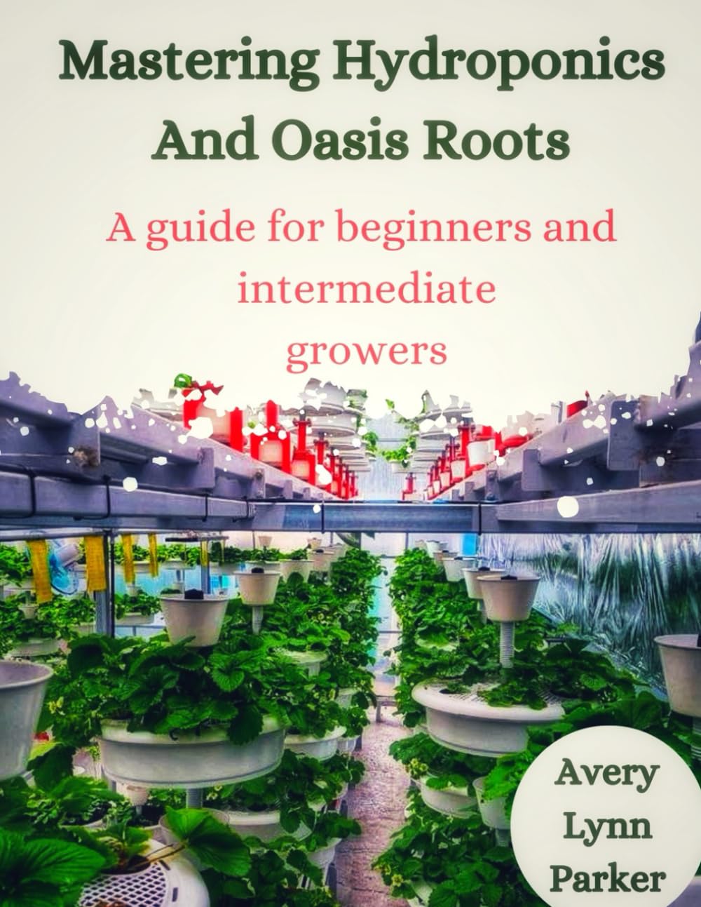 ler totalmente Mastering Hydroponics and Oasis Roots: A Guide for Beginners and Intermediate Growers