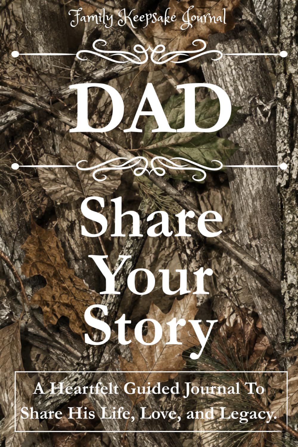 DAD, SHARE YOUR STORY: A Heartfelt Guided Journal To Share His Life, Love, and Legacy: Family Keepsake Journal