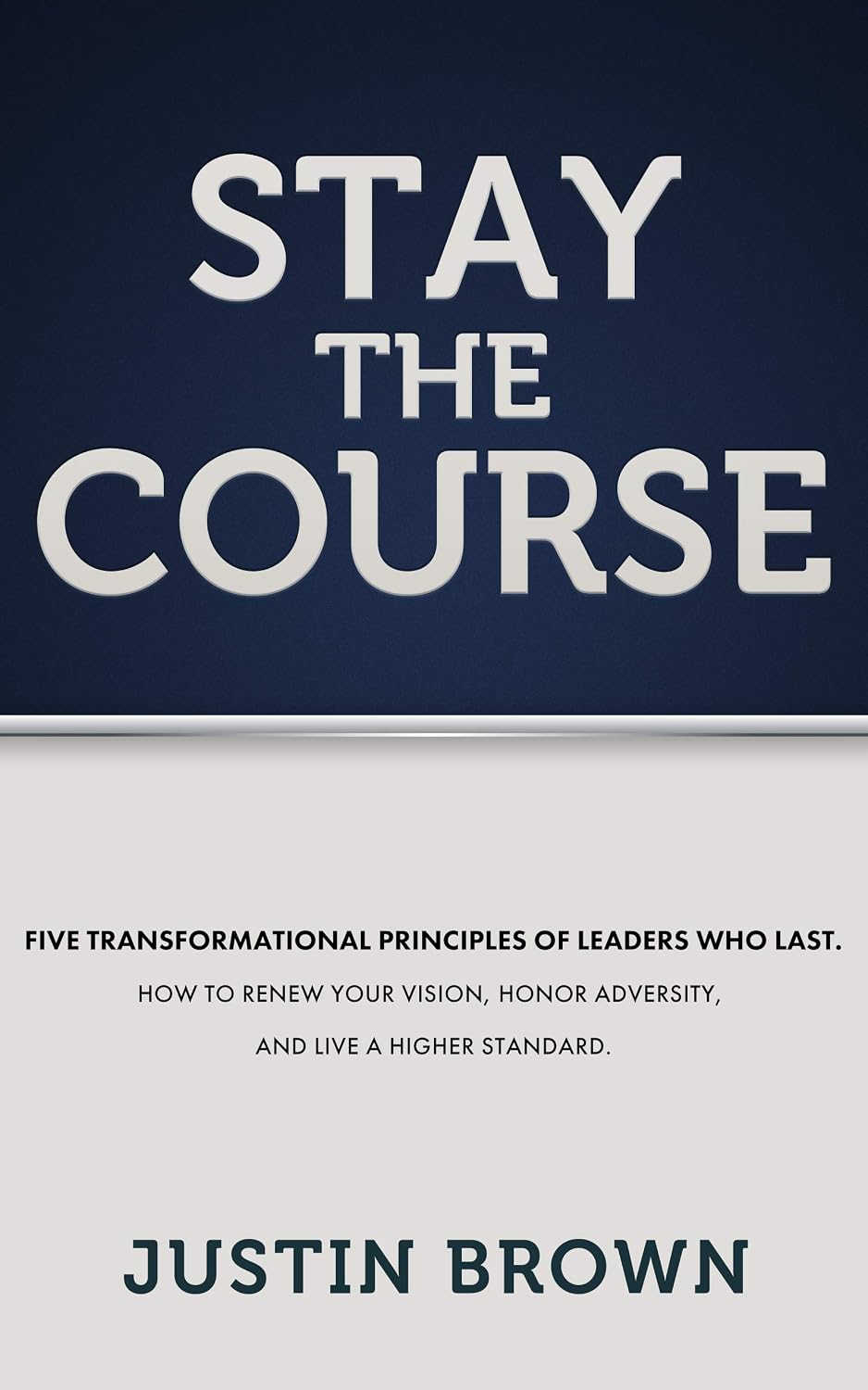 ler totalmente Stay The Course: Five Transformational Principles of Leaders Who Last: How To Renew Your Vision, Honor Adversity, and Live a Higher Standard (English Edition)