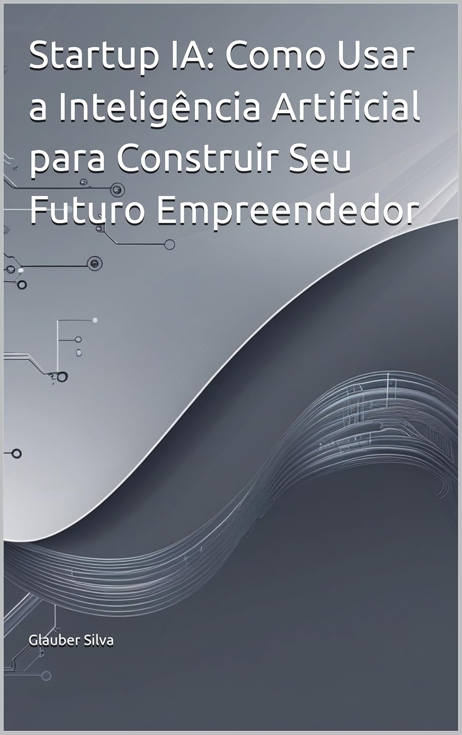 Startup IA: Como Usar a Inteligência Artificial para Construir Seu Futuro Empreendedor baixar livro de graça