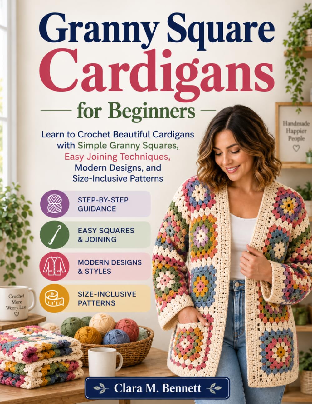 Granny Square Cardigans for Beginners: Learn to Crochet Beautiful Cardigans with Simple Granny Squares, Easy Joining Techniques, Modern Designs, and Size-Inclusive Patterns baixar livro de graça