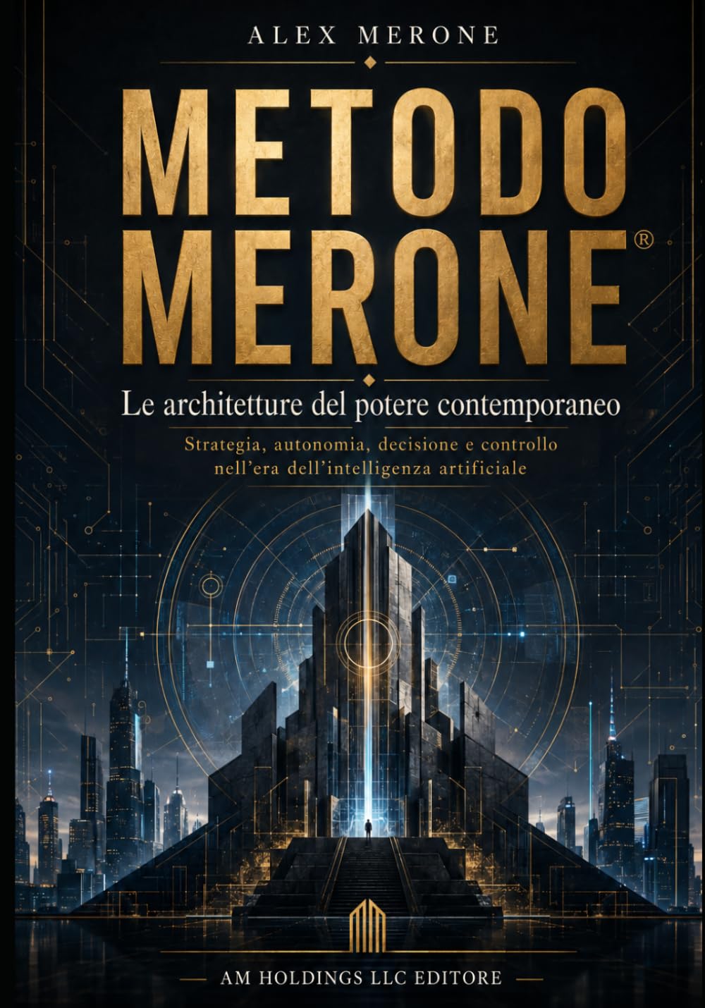 METODO MERONE®: Le architetture del potere contemporaneo. Strategia, autonomia, decisione e controllo nell’era dell’intelligenza artificiale (Italian Edition)