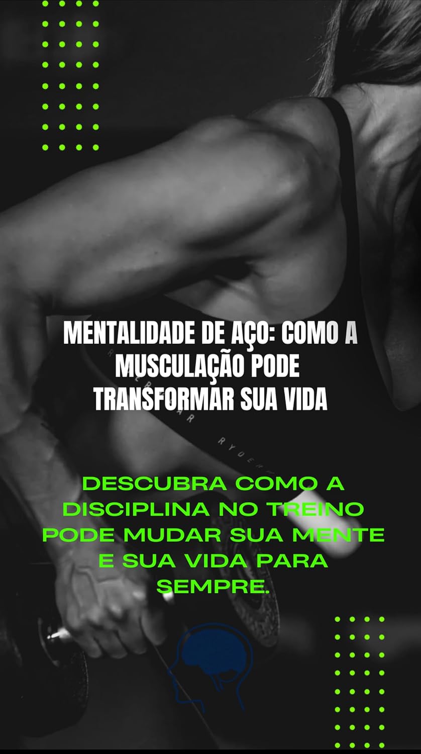 Mentalidade de Aço: Como a Musculação Pode Transformar Sua Vida: Descubra como a disciplina no treino pode mudar sua mente e sua vida para sempre. baixar livro de graça