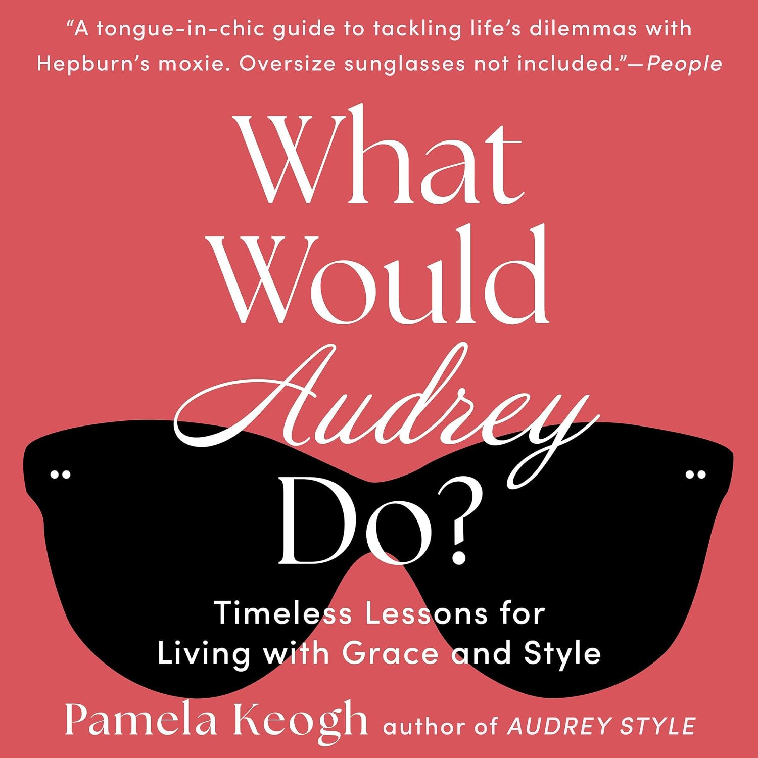 What Would Audrey Do?: Timeless Lessons for Living with Grace and Style