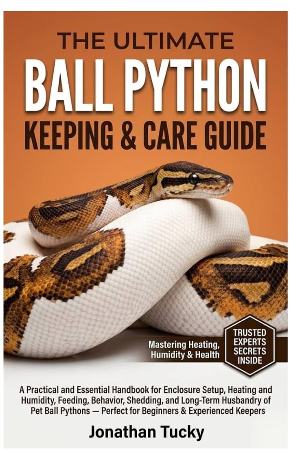 THE ULTIMATE BALL PYTHON KEEPING & CARE GUIDE: A Practical and Essential Handbook for Enclosure Setup, Heating and Humidity, Feeding, Behavior,... Perfect for Beginners & & Experienced Keepers baixar o livro de graça