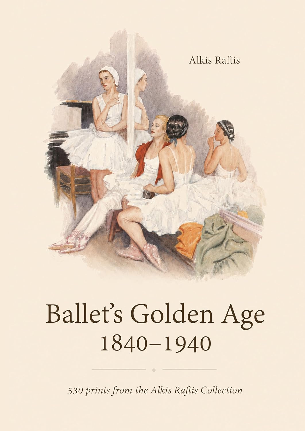Ballet’s Golden Age 1840–1940: 530 prints from the Alkis Raftis Collection (English Edition)