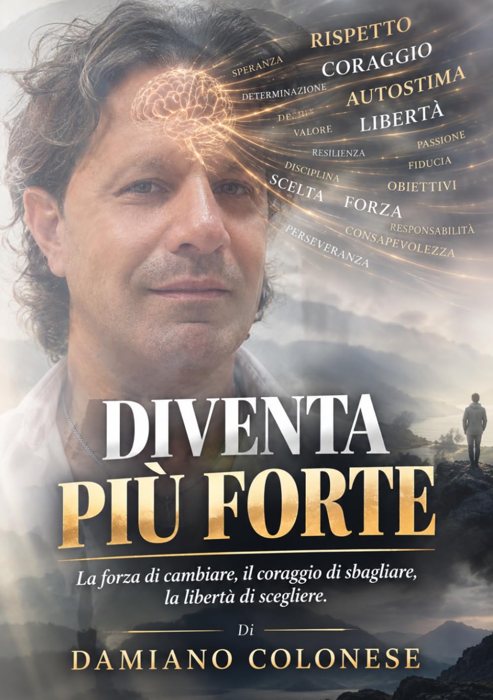ler totalmente DIVENTA PIÙ FORTE: LA FORZA DI CAMBIARE, IL CORAGGIO DI SBAGLIARE,LA LIBERTA DI SCEGLIERE. (Italian Edition)