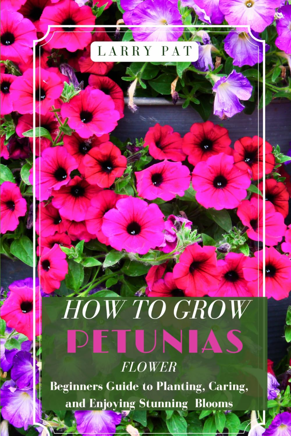 How to Grow Petunias Flower: Beginners Guide to Planting, Caring, and Enjoying Stunning Blooms baixar livro de graça