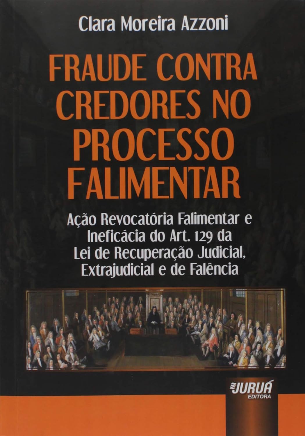 Fraude Contra Credores no Processo Falimentar: Ação Revocatória Falimentar e Ineficácia do Art. 129 da Lei de Recuperação Judicial, Extrajudicial e de Falência baixar o livro de graça