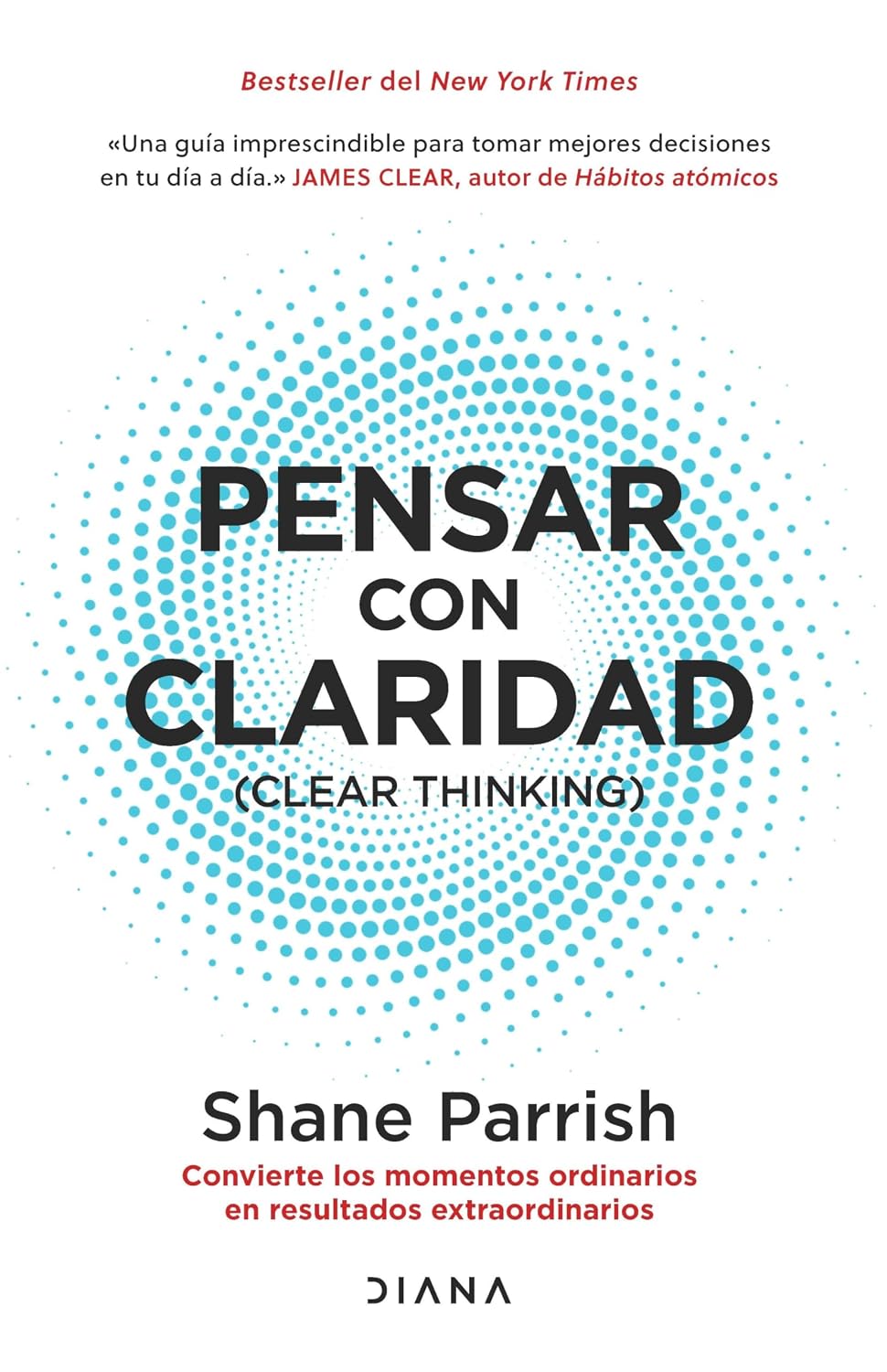 Pensar Con Claridad / Clear Thinking: Convierte Los Momentos Ordinarios En Resultados Extraordinarios / Turning Ordinary Moments Into Extraordinary Results